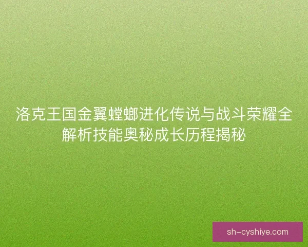 洛克王国金翼螳螂进化传说与战斗荣耀全解析技能奥秘成长历程揭秘
